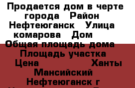 Продается дом в черте города › Район ­ Нефтеюганск › Улица ­ комарова › Дом ­ 20 › Общая площадь дома ­ 77 › Площадь участка ­ 10 › Цена ­ 3 500 000 - Ханты-Мансийский, Нефтеюганск г. Недвижимость » Дома, коттеджи, дачи продажа   